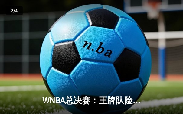 WNBA总决赛：王牌队险胜自由人，阿贾·威尔逊狂砍35分率队再下一城 - 2