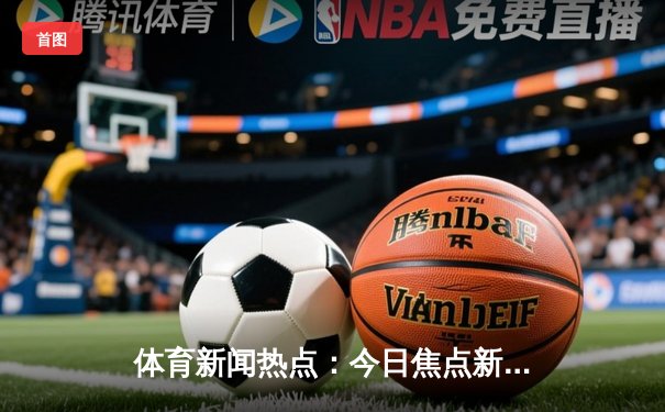 体育新闻热点：今日焦点新闻